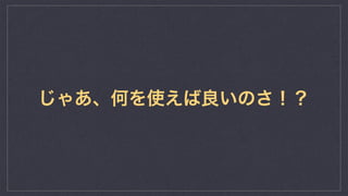じゃあ、何を使えば良いのさ！？
 