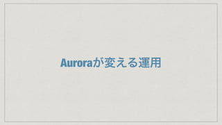 Auroraが変える運用
 
