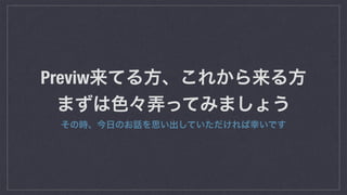 Previw来てる方、これから来る方 
まずは色々弄ってみましょう
その時、今日のお話を思い出していただければ幸いです
 