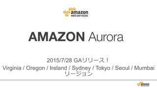 2015/7/28 GAリリース！
Virginia / Oregon / Ireland / Sydney / Tokyo / Seoul / Mumbai
リージョン
 