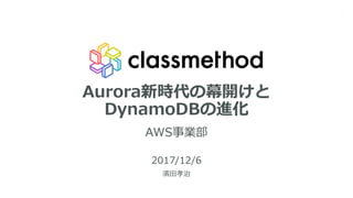 Aurora新時代の幕開けと
DynamoDBの進化
AWS事業部
2017/12/6
濱田孝治
1
 