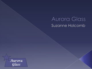 Aurora
 Glass
 