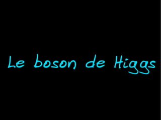 Le boson de Higgs
 