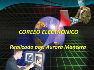 Realizado por: Aurora Mancera
COREEO ELECTRONICO
 