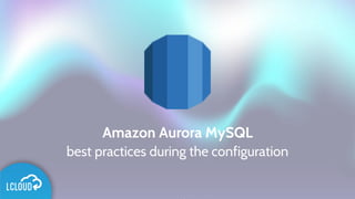 Amazon Aurora MySQL
best practices during the configuration
 