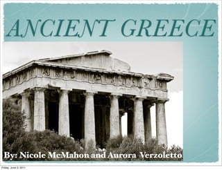 ANCIENT GREECE



 By: Nicole McMahon and Aurora Verzoletto
Friday, June 3, 2011
 