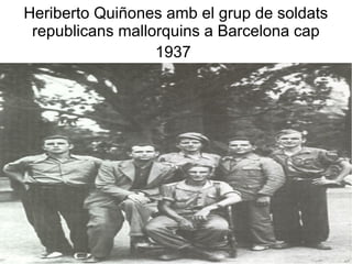 Heriberto Quiñones amb el grup de soldats
 republicans mallorquins a Barcelona cap
                  1937
 