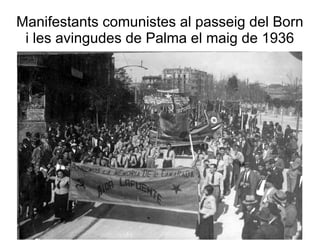Manifestants comunistes al passeig del Born
 i les avingudes de Palma el maig de 1936
 