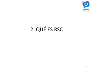 2. QUÉ ES RSC
15
 