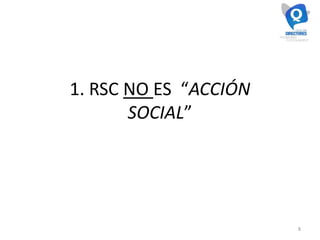 1. RSC NO ES “ACCIÓN
SOCIAL”
8
 