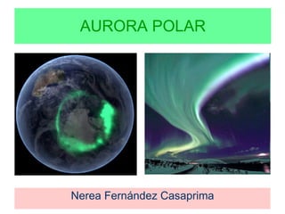 AURORA POLAR <ul><li>Nerea Fernández Casaprima </li></ul>
