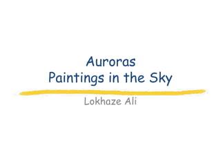 Auroras
Paintings in the Sky
     Lokhaze Ali
 