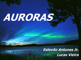 AURORAS

     Estevão Antunes Jr.
            Lucas Vieira
 