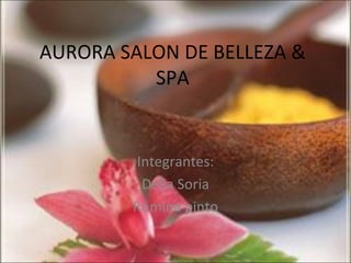 AURORA SALON DE BELLEZA &
          SPA


        Integrantes:
         Delia Soria
        Romina pinto
 