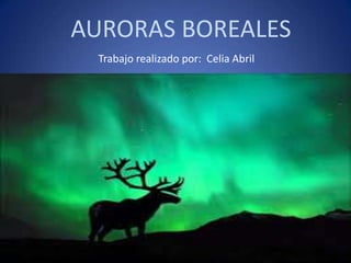 AURORAS BOREALES
Trabajo realizado por: Celia Abril
 