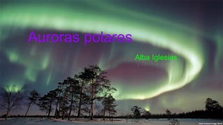 Auroras polares
Alba Iglesias

 