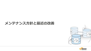 Amazon Auroraが取り組んでいること
• パフォーマンスの向上
– 様々な環境下でAuroraの性能を発揮出来るように性能改善を各レ
イヤーで実施
– マイグレーション速度向上
• 可用性・堅牢性の向上
– 耐障害性の向上
– Bugの修正やMySQL側のパッチの取り込み
• 安定性の向上
 