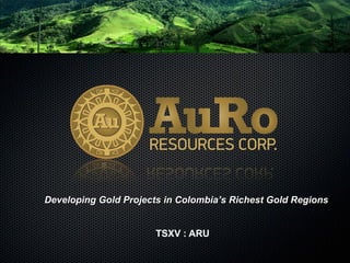 Developing Gold Projects in Colombia’s Richest Gold Regions


                       TSXV : ARU
 