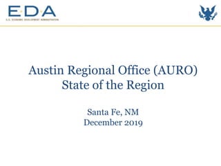 Austin Regional Office (AURO)
State of the Region
Santa Fe, NM
December 2019
 