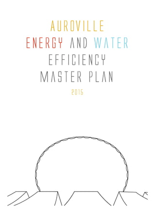 Auroville
Energy AND Water
EFFICIENCY Master Plan
2015
 