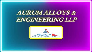 AURUM ALLOYS &
ENGINEERING LLP
 