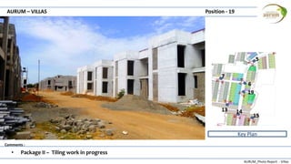 AURUM_Photo Report - Villas
Comments :
AURUM – VILLAS Position - 19
• Package II – Tiling work in progress
Key Plan
 