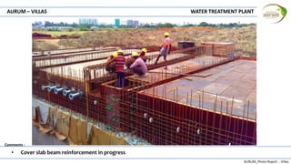 AURUM_Photo Report - Villas
Comments :
AURUM – VILLAS WATER TREATMENT PLANT
• Cover slab beam reinforcement in progress
 