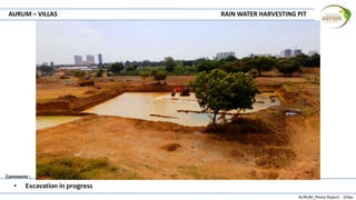 AURUM_Photo Report - Villas
Comments :
AURUM – VILLAS RAIN WATER HARVESTING PIT
• Excavation in progress
 