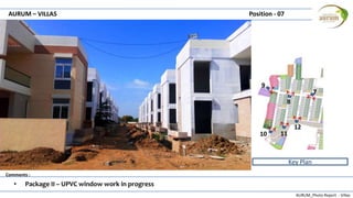 AURUM_Photo Report - Villas
Comments :
AURUM – VILLAS Position - 07
• Package II – UPVC window work in progress
Key Plan
7
8
9
10 11
12
 