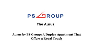 Aurus by PS Group: A Duplex Apartment That
Offers a Royal Touch
The Aurus
 