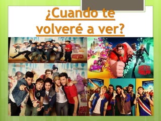 ¿Cuando te
volveré a ver?
 