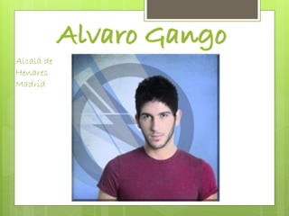 Alvaro Gango
Alcalá de
Henares
Madrid
 