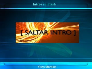 Yitza Morales Intros en Flash 