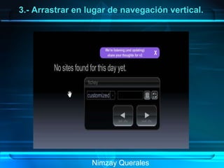 Nimzay Querales  3.- Arrastrar en lugar de navegación vertical. 