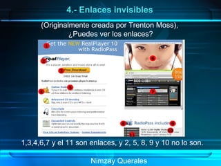 Nimzay Querales  4.- Enlaces invisibles (Originalmente creada por Trenton Moss),  ¿Puedes ver los enlaces? 1,3,4,6,7 y el 11 son enlaces, y 2, 5, 8, 9 y 10 no lo son. 