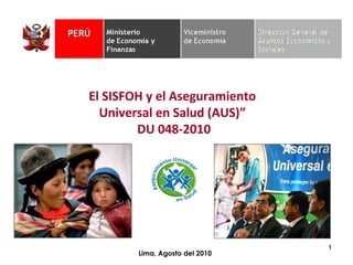 Lima, Agosto del 2010 El SISFOH y el Aseguramiento  Universal en Salud (AUS)”  DU 048-2010 
