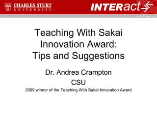 Teaching With Sakai Innovation Award: Tips and Suggestions Dr. Andrea Crampton CSU 2009 winner of the Teaching With Sakai Innovation Award 