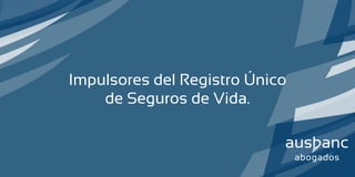 Impulsores del Registro Único
de Seguros de Vida.
 