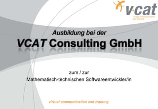Ausbildung bei der

VCAT Consulting GmbH
zum / zur
Mathematisch-technischen Softwareentwickler/in

 