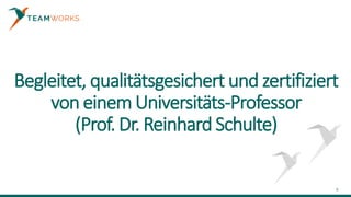 Begleitet, qualitätsgesichert und zertifiziert
von einem Universitäts-Professor
(Prof. Dr. Reinhard Schulte)
9
 
