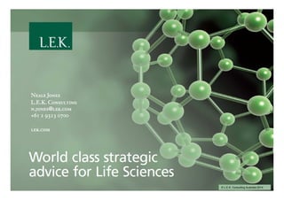 CONFIDENTIAL
13
kÉ~äÉ=gçåÉëkÉ~äÉ=gçåÉëkÉ~äÉ=gçåÉëkÉ~äÉ=gçåÉë
iKbKhiKbKhiKbKhiKbKhK=`çåëìäíáåÖK=`çåëìäíáåÖK=`çåëìäíáåÖK=`çåëìäíáåÖ
åKàçåÉë]äÉâKÅçãåKàçåÉë]äÉâKÅçãåKàçåÉë]äÉâKÅçãåKàçåÉë]äÉâKÅçã
HSN=O=VPOP=MTMMHSN=O=VPOP=MTMMHSN=O=VPOP=MTMMHSN=O=VPOP=MTMM
äÉâKÅçãäÉâKÅçãäÉâKÅçãäÉâKÅçã
© L.E.K. Consulting Australia 2014
 