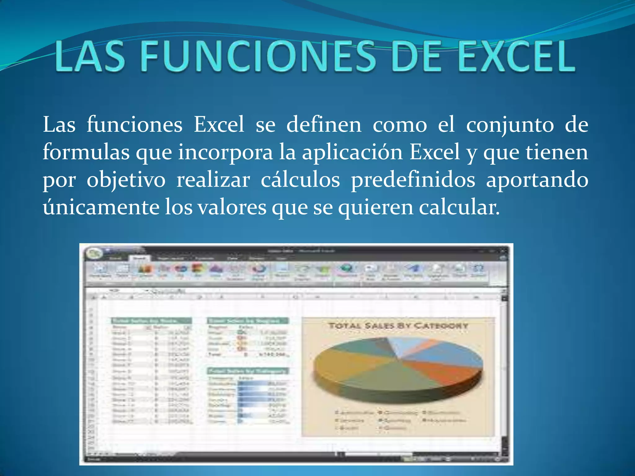 Las funciones Excel se definen como el conjunto de
formulas que incorpora la aplicación Excel y que tienen
por objetivo realizar cálculos predefinidos aportando
únicamente los valores que se quieren calcular.
 