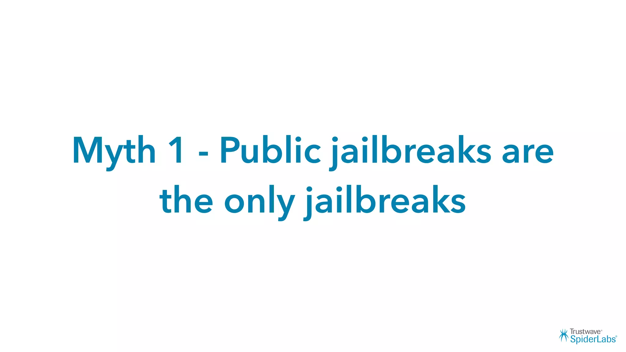 Myth 1 - Public jailbreaks are
the only jailbreaks
 