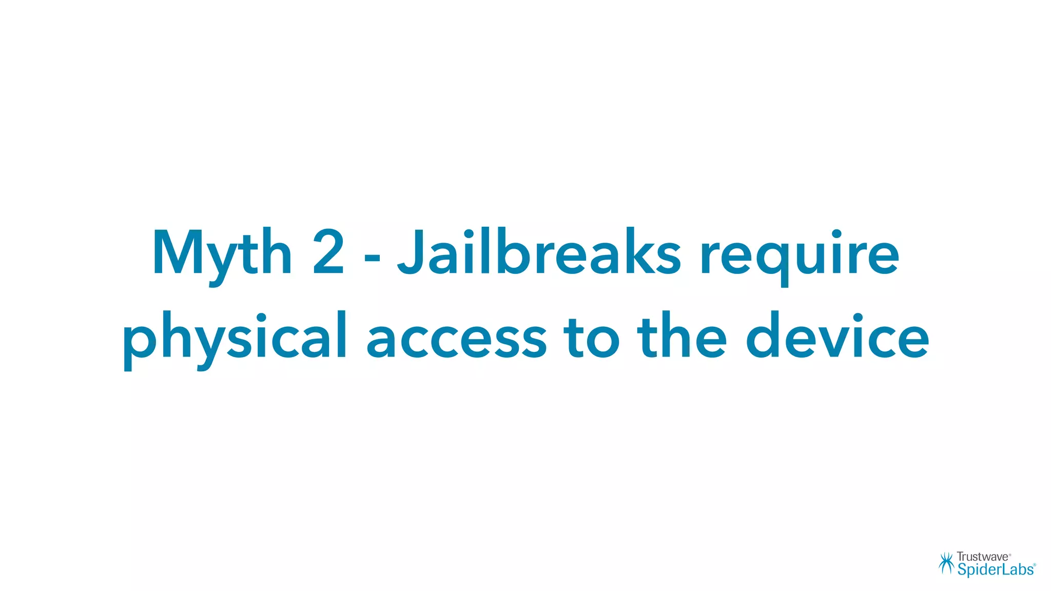 Myth 2 - Jailbreaks require
physical access to the device
 