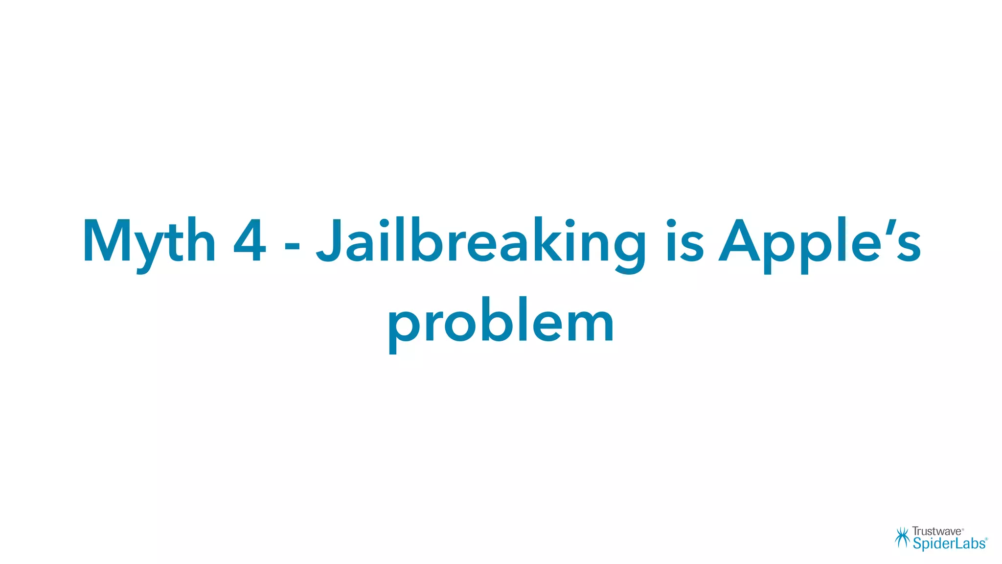 Myth 4 - Jailbreaking is Apple’s
problem
 