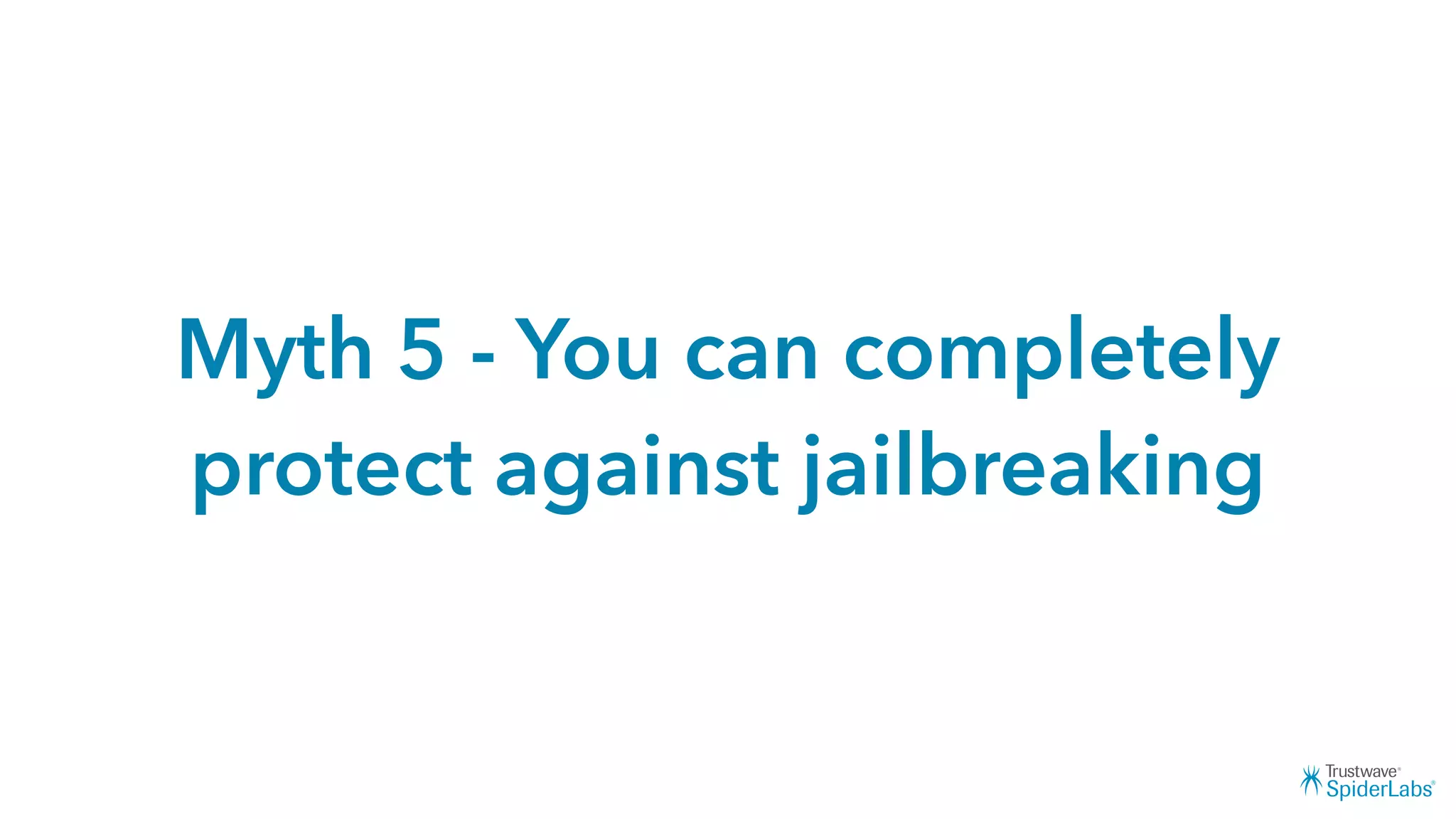 Myth 5 - You can completely
protect against jailbreaking
 