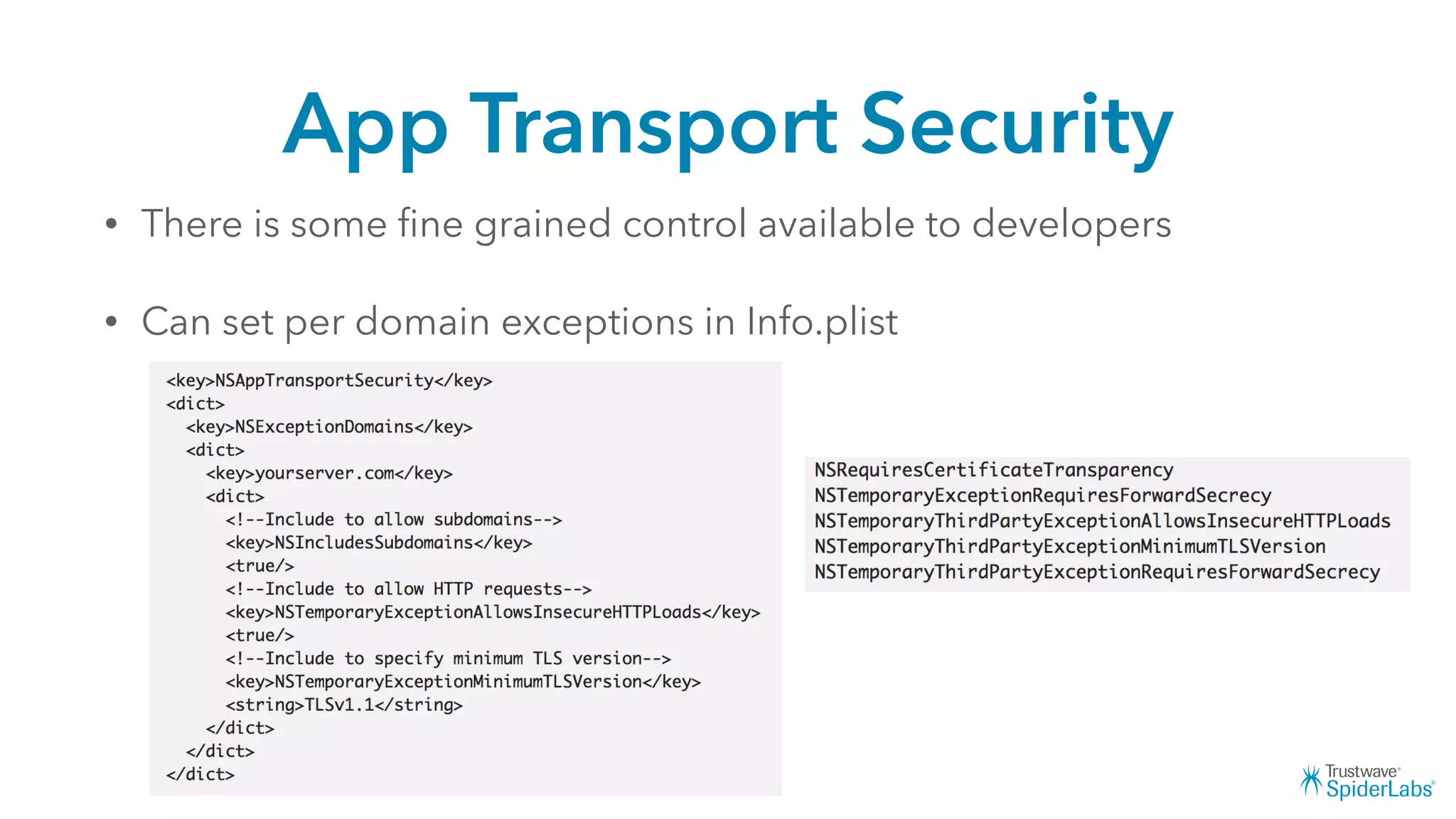 App Transport Security
• There is some ﬁne grained control available to developers
• Can set per domain exceptions in Info.plist
 