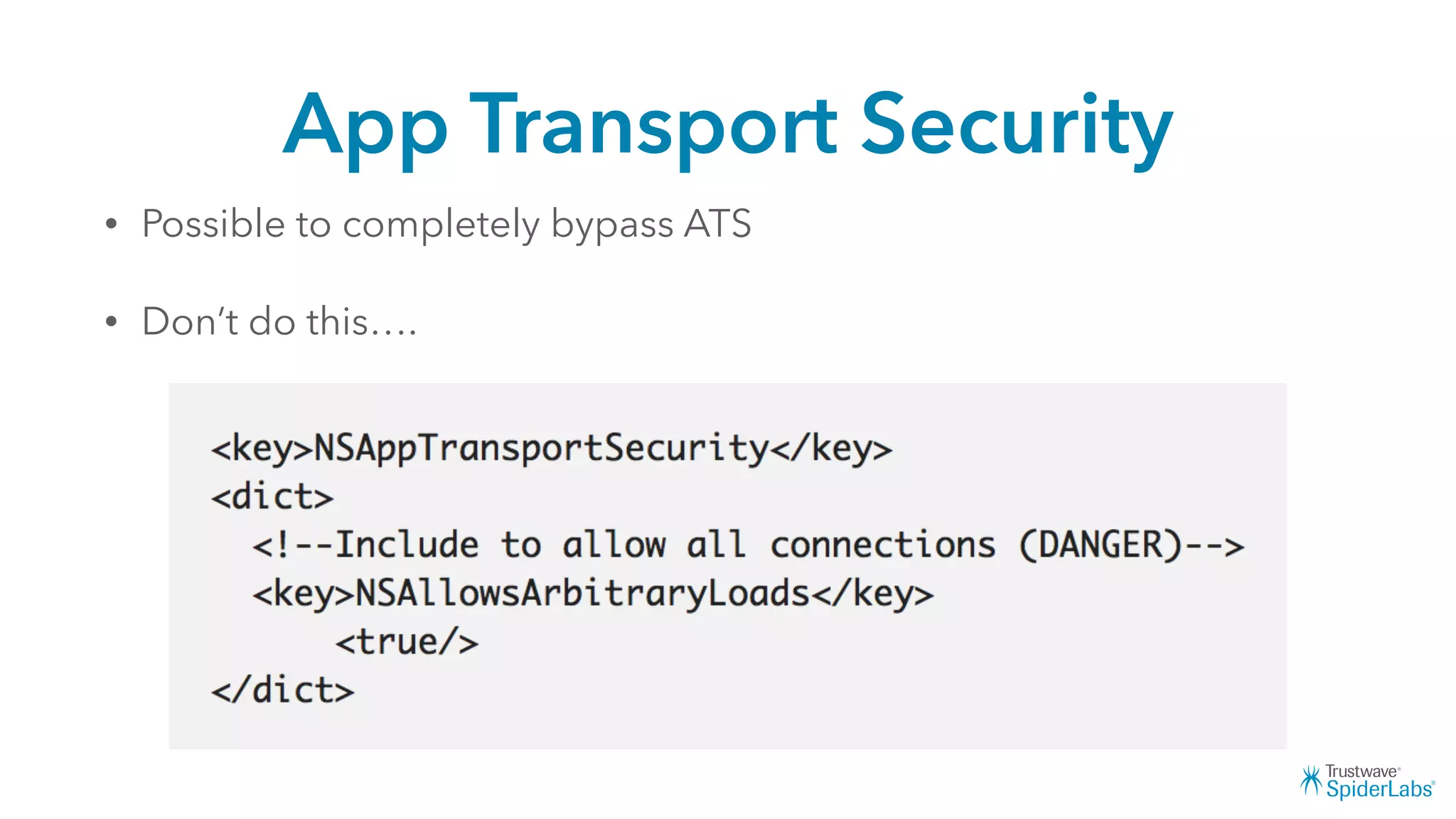 App Transport Security
• Possible to completely bypass ATS
• Don’t do this….
 
