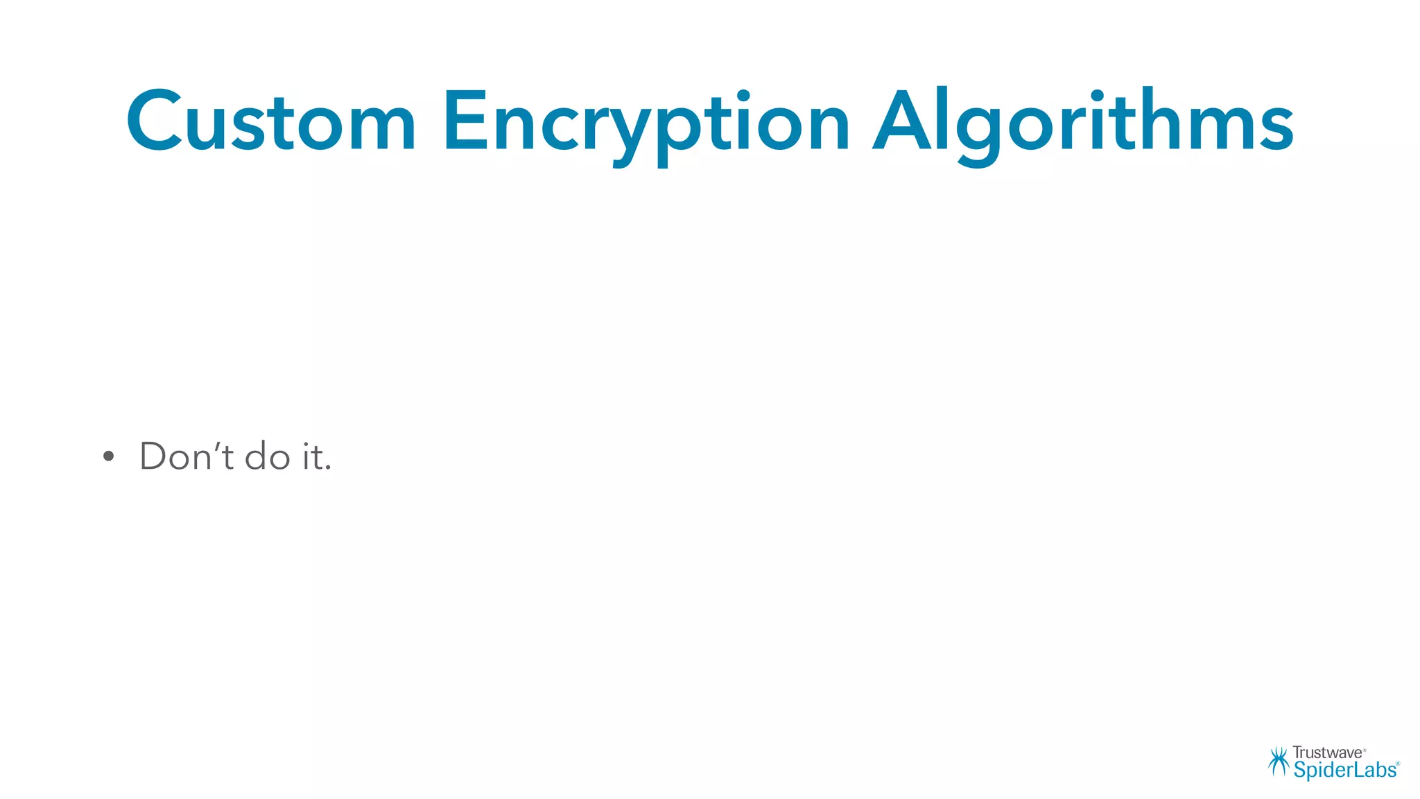 Custom Encryption Algorithms
• Don’t do it.
 