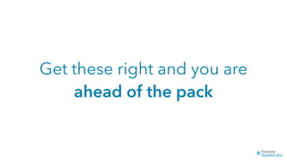 Get these right and you are
ahead of the pack
 